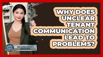 Why Does Unclear Tenant Communication Lead To Problems? - Mastering Property Management