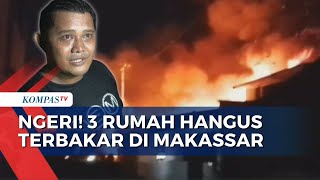 Ngeri! Kebakaran di Makassar 3 Rumah Hangus