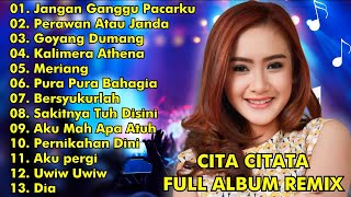 CITA CITATA FULL ALBUM REMIX || JANGAN GANGGU PACARKU, PERAWAN ATAU JANDA || CITA CITATA FULL ALBUN