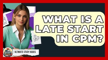 What Is A Late Start In CPM? - Ultimate Study Hacks