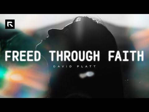 Freed Through Faith || David Platt