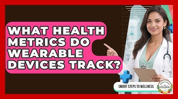 What Health Metrics Do Wearable Devices Track? | Smart Steps to Wellness News