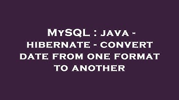 MySQL : java - hibernate - convert date from one format to another
