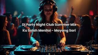 Download lagu Dj Party Night Club Summer Mix - Ku Salah Menilai Mayang sari