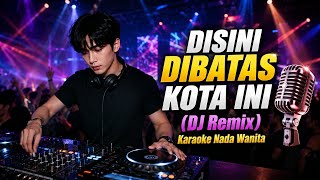 Di Sini Di Batas Kota Ini (DJ Remix) - Karaoke Nada Wanita