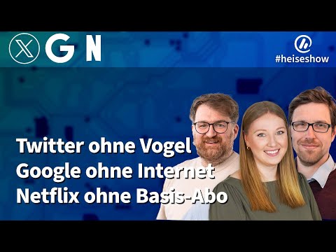 #heiseshow: Twitter ohne Vogel, Google ohne Internet, Netflix ohne Basis-Abo