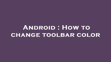 Android : How to change toolbar color