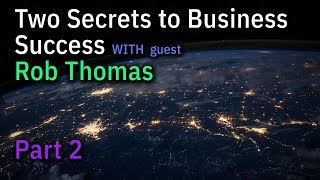 The 2 Secrets to Business Success, with Rob Thomas - Part 2