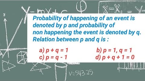 Probability of happening of an event is denoted by p and probability of not happening the event is