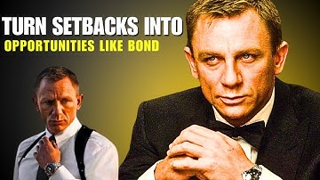 How To Turn Setbacks Into Opportunities Like James Bond