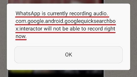 [FIXED] Whatsapp is currently recording audio .com.google.android.googlequicksearchbox:interactor