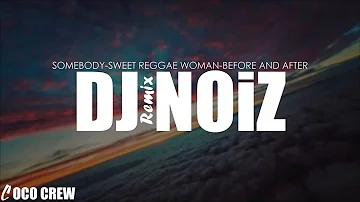 DJ NOiZ - Somebody/Sweet Reggae Woman/Before and After REMIX