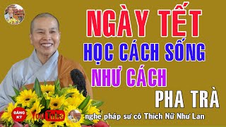 NGÀY TẾT HỌC CÁCH SỐNG NHƯ CÁNH PHA TRÀ - SƯ CÔ THÍCH NỮ NHƯ LAN