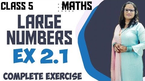 CLASS 5 MATHS LARGE NUMBERS EXERCISE 2.1
