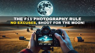 The F11 Photography Rule - No Excuses, Shoot for the Moon!