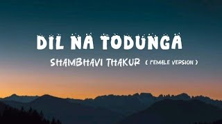 Dil Na Todunga | Female version - Shambhavi Thakur #lyrics #song #music #love 