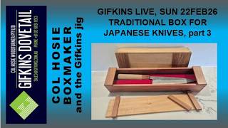 GIFKINS DOVETAIL LIVE, SUN 22FEB26,  TRADITIONAL BOX FOR JAPANESE KNIVES, PART 3