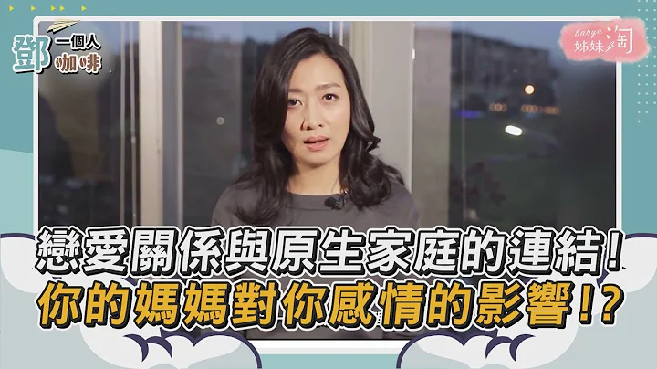 【邓一个人咖啡】精选／恋爱对象与原生家庭的连结! 你的妈妈对你感情的影响!?| 姊妹淘babyou - 天天要闻