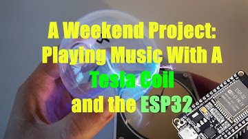 Playing Music With a Tesla Coil and ESP32 | Weekend IoT Project