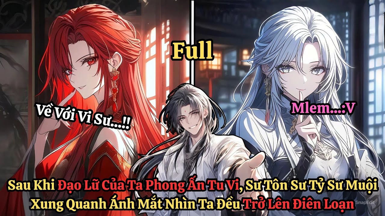 FULL Sau Khi Đạo Lữ Phong Ấn Tu Vi Sư Tôn Sư Tỷ Sư Muội Xung Quanh Ánh Mắt Nhìn Ta Đều Trở Lên Kì Lạ