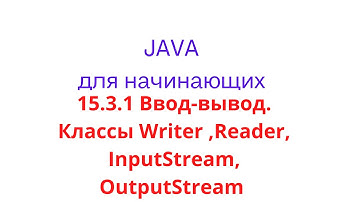 Java урок - 15.3.1 Ввод-вывод. Классы Writer, Reader, InputStream, OutputStream и их отличия