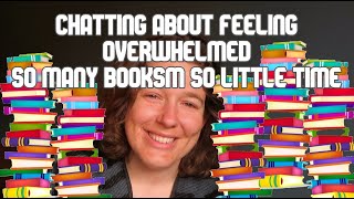 Chatting about feeling overwhelmed by all the books I want to read