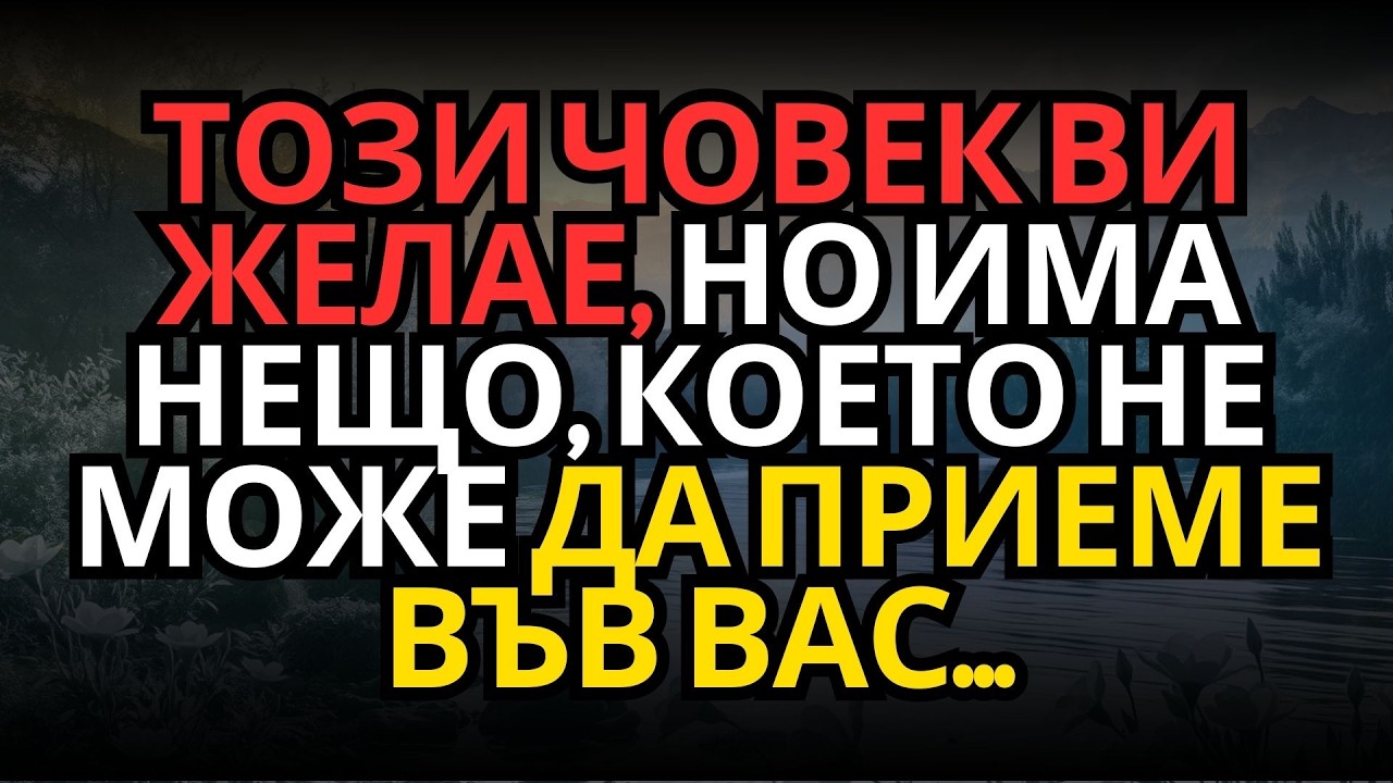 ТОЗИ ЧОВЕК ВИ ЖЕЛАЕ, НО ИМА НЕЩО, КОЕТО НЕ МОЖЕ ДА ПРИЕМЕ ВЪВ ВАС...