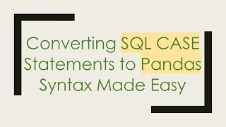 Converting SQL CASE Statements to Pandas Syntax Made Easy