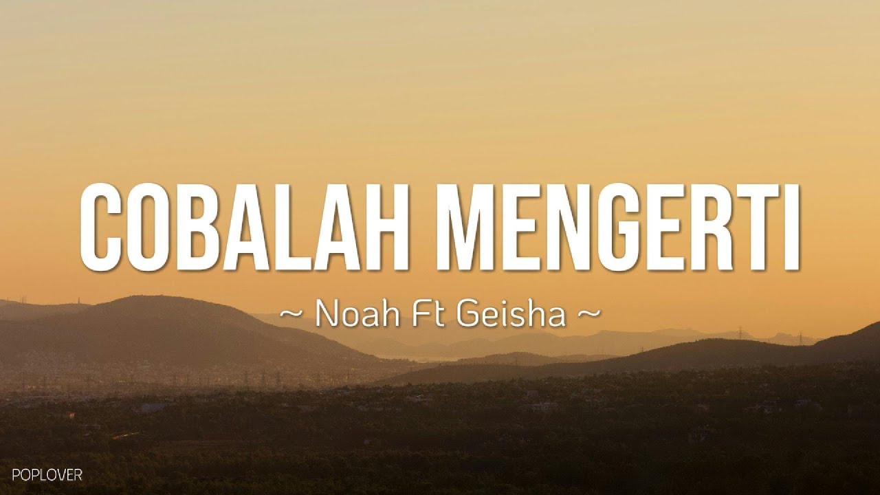 Noah Ft Geisha - Cobalah Mengerti Lirik