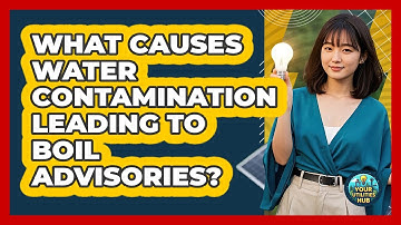 What Causes Water Contamination Leading To Boil Advisories? - Your Utilities Hub