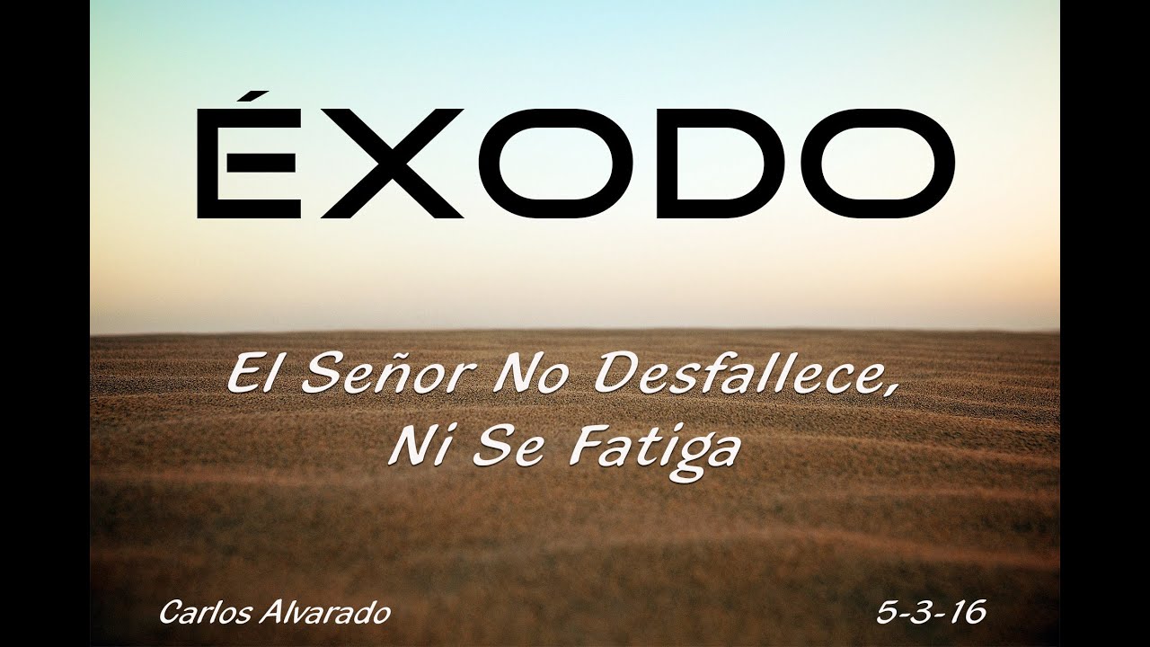Exodo 13 1 22 El Senor No Desfallece Ni Se Fatiga Mensaje 05 03 16 Carlos Alvarado Youtube