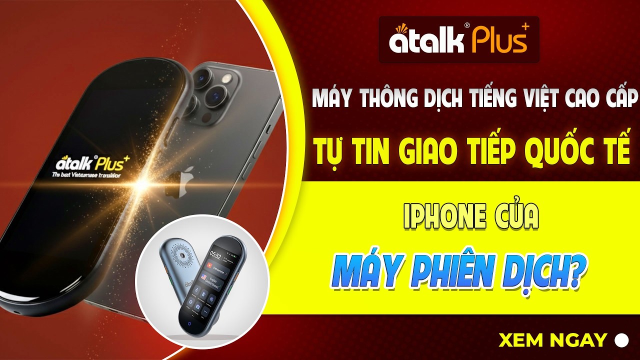 IPHONE Của Máy Phiên Dịch Tiếng Việt Tốt Trên Thế Giới ATalk Plus+