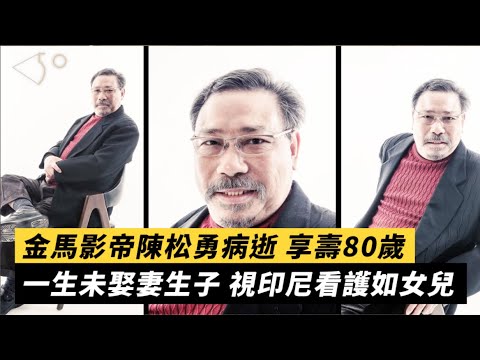 金馬影帝陳松勇病逝享壽80歲  一生未娶妻生子視印尼看護如女兒