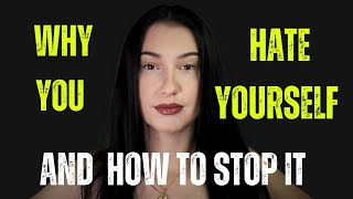 Why You Hate Yourself (And How To Stop It)