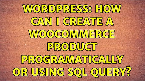 Wordpress: How can i create a WooCommerce product programatically or using sql query?