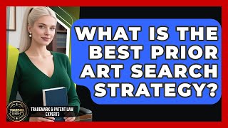 What Is The Best Prior Art Search Strategy? - Trademark and Patent Law Experts