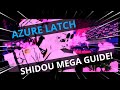 AZURE LATCH | SHIDOU MEGA GUIDE!