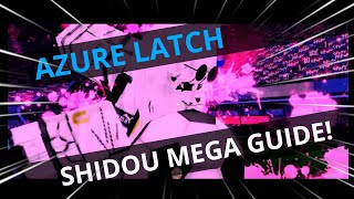 AZURE LATCH | SHIDOU MEGA GUIDE!