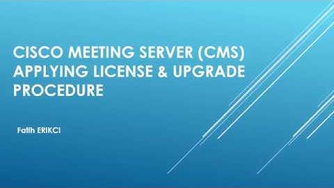 Cisco Meeting Server (CMS): Applying License & Upgrade Procedure
