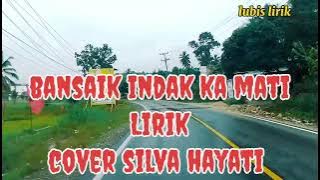 Download lagu BANSAIK INDAK KA MATI Lirik cover SILVA HAYATI@ LUBIS LIRIK