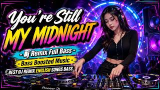 You’re Still My Midnight - Dj Remix Full Bass - Bass Boosted Music - best dj remix songs bass