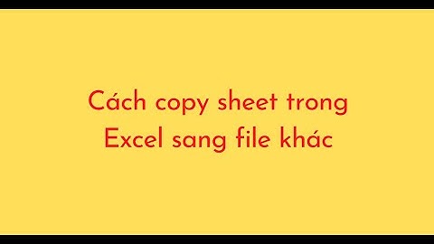 Cách copy sheet trong Excel sang file khác