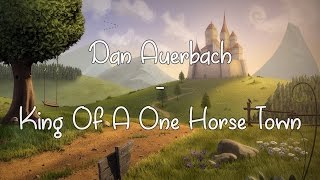 Video thumbnail of "Dan Auerbach - King Of A One Horse Town (Lyrics video)"