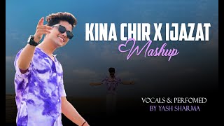 Kina Chir X Ijazat Mashup by Yash II Hit song mashup