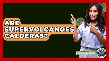 Are Supervolcanoes Calderas? - Earth Science Answers