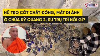 Sư trụ trì chùa Kỳ Quang 2 nói gì trong vụ hũ tro cốt chất đống, mất di ảnh | Tin tức Vietnamnet