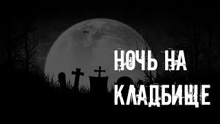 НОЧЬ НА КЛАДБИЩЕ. УЖАСЫ. МИСТИКА