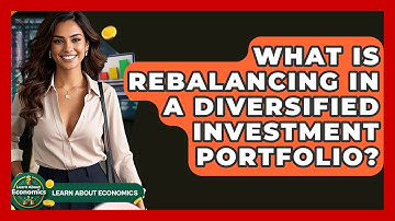 What Is Rebalancing In A Diversified Investment Portfolio? - Learn About Economics