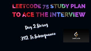 Leetcode 75 Study Plan To Ace The Interview Day - 2 | 392. Is Subsequence...