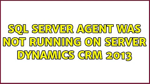 SQL Server Agent was not running on Server Dynamics CRM 2013